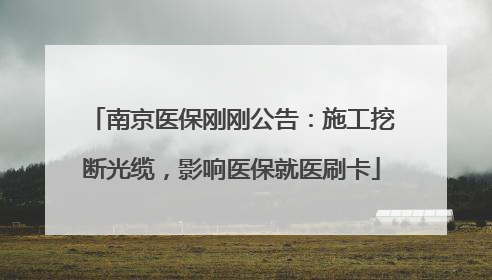 南京医保刚刚公告：施工挖断光缆，影响医保就医刷卡