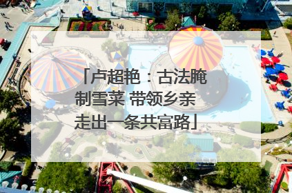 卢超艳：古法腌制雪菜 带领乡亲走出一条共富路