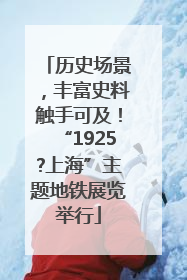 历史场景，丰富史料触手可及！“1925?上海”主题地铁展览举行