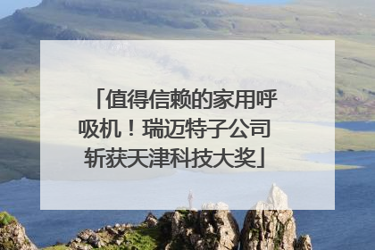 值得信赖的家用呼吸机！瑞迈特子公司斩获天津科技大奖