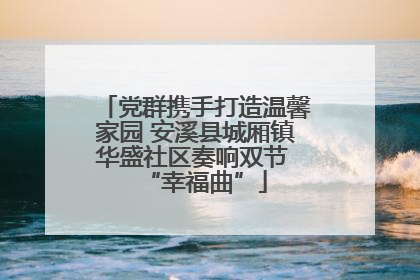 党群携手打造温馨家园 安溪县城厢镇华盛社区奏响双节 “幸福曲”