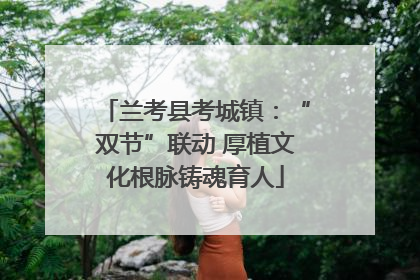 兰考县考城镇：“双节”联动 厚植文化根脉铸魂育人