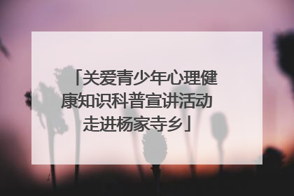 关爱青少年心理健康知识科普宣讲活动走进杨家寺乡