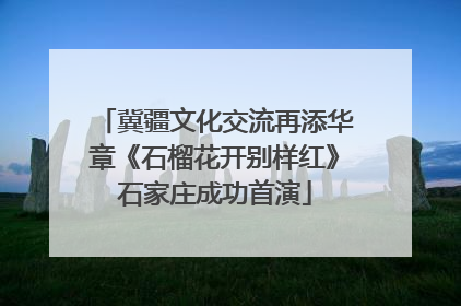 冀疆文化交流再添华章《石榴花开别样红》石家庄成功首演