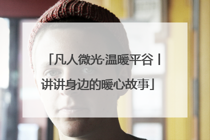 凡人微光·温暖平谷丨讲讲身边的暖心故事