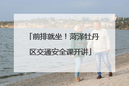 前排就坐！菏泽牡丹区交通安全课开讲