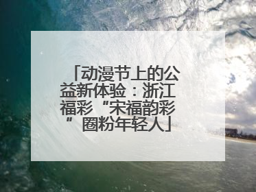 动漫节上的公益新体验：浙江福彩“宋福韵彩”圈粉年轻人