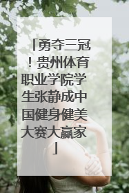勇夺三冠！贵州体育职业学院学生张静成中国健身健美大赛大赢家