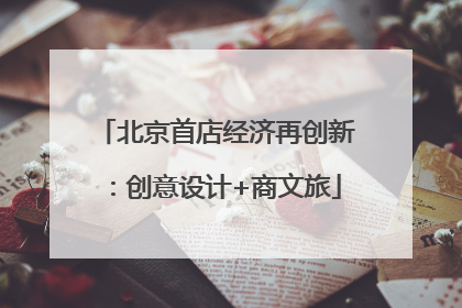 北京首店经济再创新：创意设计+商文旅