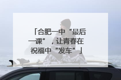 合肥一中“最后一课”，让青春在祝福中“发车”