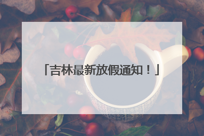 吉林最新放假通知！