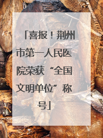 喜报！荆州市第一人民医院荣获“全国文明单位”称号