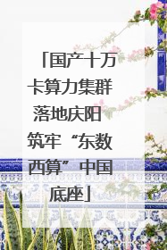 国产十万卡算力集群落地庆阳 筑牢“东数西算”中国底座