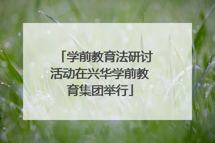 学前教育法研讨活动在兴华学前教育集团举行