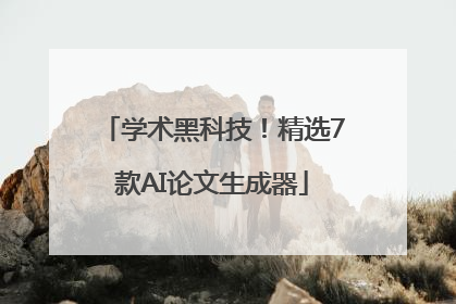 学术黑科技！精选7款AI论文生成器