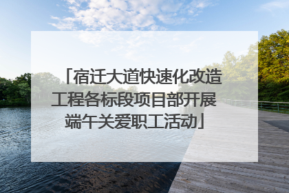 宿迁大道快速化改造工程各标段项目部开展端午关爱职工活动