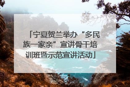 宁夏贺兰举办“多民族一家亲”宣讲骨干培训班暨示范宣讲活动