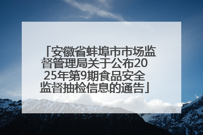 安徽省蚌埠市市场监督管理局关于公布2025年第9期食品安全监督抽检信息的通告