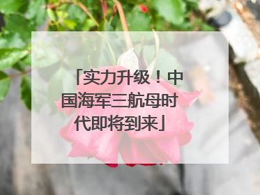 实力升级！中国海军三航母时代即将到来