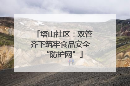 塔山社区：双管齐下筑牢食品安全“防护网”