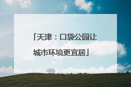 天津：口袋公园让城市环境更宜居