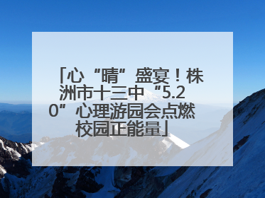 心“晴”盛宴！株洲市十三中“5.20”心理游园会点燃校园正能量