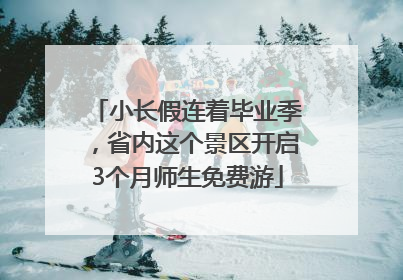 小长假连着毕业季，省内这个景区开启3个月师生免费游