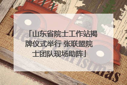 山东省院士工作站揭牌仪式举行 张联盟院士团队现场助阵