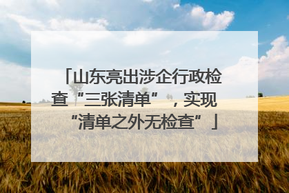 山东亮出涉企行政检查“三张清单”，实现“清单之外无检查”