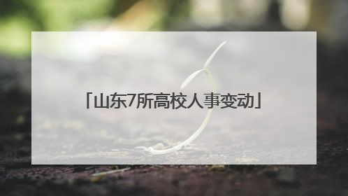 山东7所高校人事变动