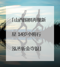 山西围棋再现新星 14岁小将行泓丞斩金夺银