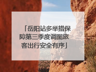 岳阳站多举措保障第三季度调图旅客出行安全有序