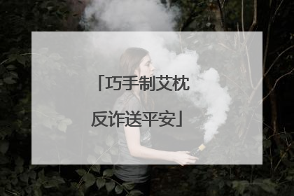 巧手制艾枕 反诈送平安