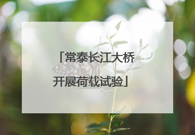 常泰长江大桥开展荷载试验