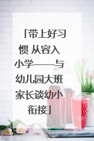 带上好习惯 从容入小学——与幼儿园大班家长谈幼小衔接