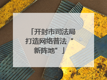 开封市司法局打造网络普法“新阵地”