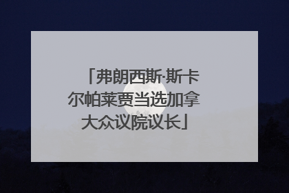 弗朗西斯·斯卡尔帕莱贾当选加拿大众议院议长