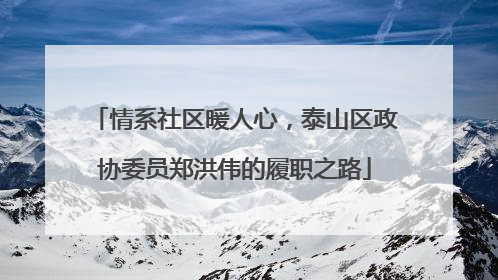 情系社区暖人心，泰山区政协委员郑洪伟的履职之路