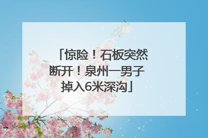 惊险！石板突然断开！泉州一男子掉入6米深沟