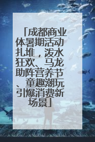 成都商业体暑期活动扎堆，泼水狂欢、马龙助阵营养节、童趣潮玩引爆消费新场景