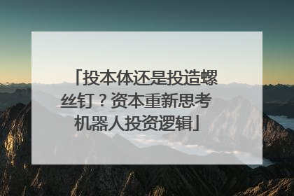投本体还是投造螺丝钉？资本重新思考机器人投资逻辑