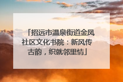 招远市温泉街道金凤社区文化书院：新风传古韵，织就邻里情