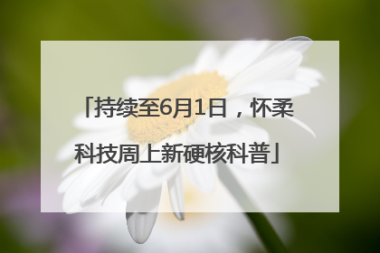 持续至6月1日，怀柔科技周上新硬核科普
