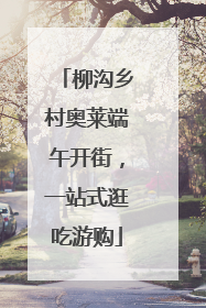 柳沟乡村奥莱端午开街，一站式逛吃游购