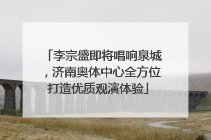 李宗盛即将唱响泉城，济南奥体中心全方位打造优质观演体验