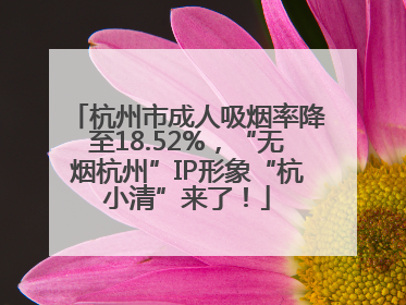 杭州市成人吸烟率降至18.52%，“无烟杭州”IP形象“杭小清”来了！