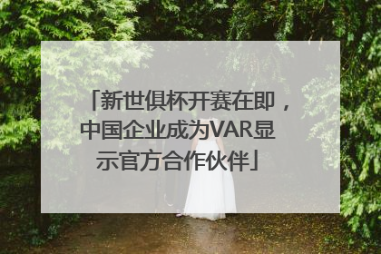 新世俱杯开赛在即，中国企业成为VAR显示官方合作伙伴