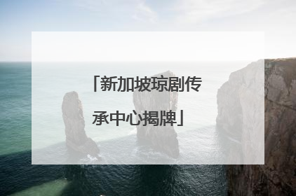 新加坡琼剧传承中心揭牌