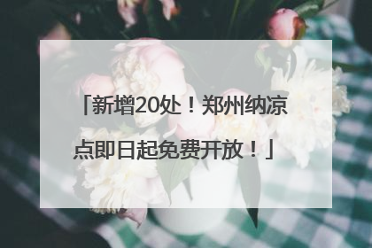 新增20处！郑州纳凉点即日起免费开放！