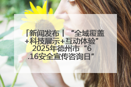 新闻发布丨“全域覆盖+科技展示+互动体验” 2025年德州市“6.16安全宣传咨询日”活动亮点纷呈